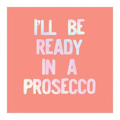 Beverage Napkins - I'll Be Ready in a Prosecco